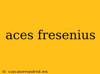 aces fresenius