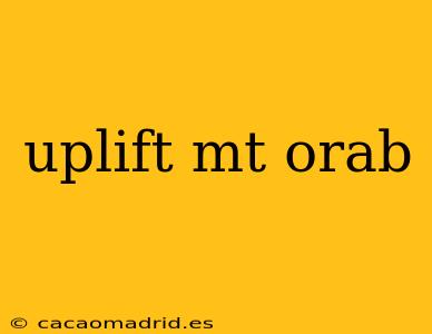 uplift mt orab